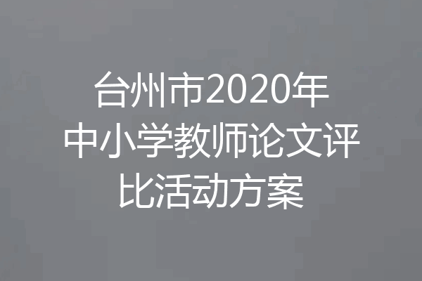 台州市2020年中小学教师论文评比活动方案