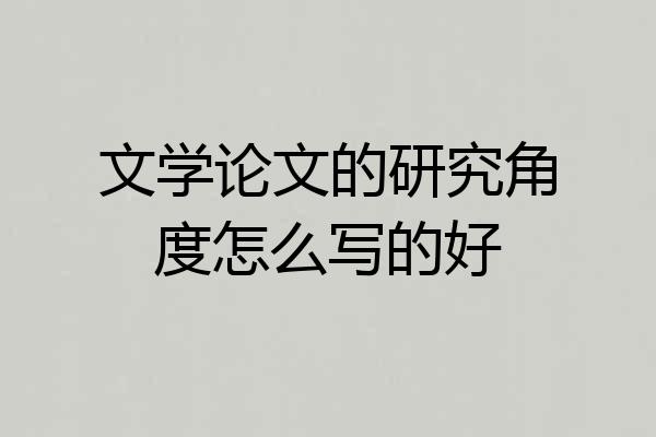 文学论文的研究角度怎么写的好