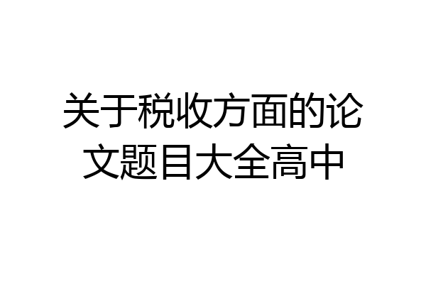 关于税收方面的论文题目大全高中
