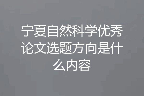 宁夏自然科学优秀论文选题方向是什么内容