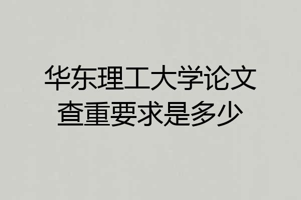 华东理工大学论文查重要求是多少