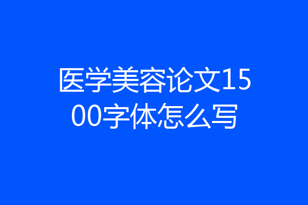 医学美容论文1500字体怎么写