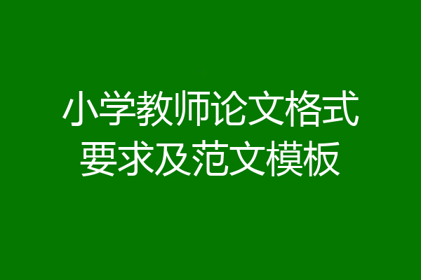 小学教师论文格式要求及范文模板