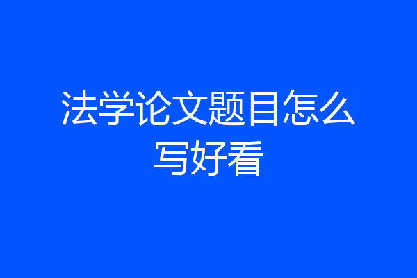 法学论文题目怎么写好看