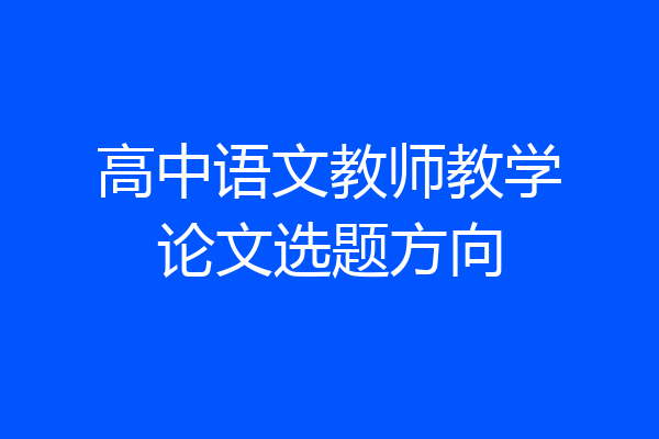 高中语文教师教学论文选题方向