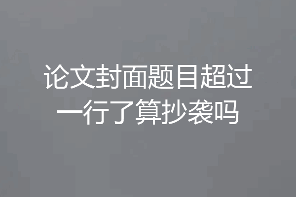 论文封面题目超过一行了算抄袭吗