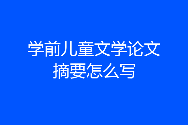 学前儿童文学论文摘要怎么写