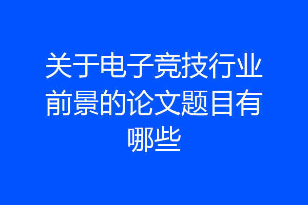 关于电子竞技行业前景的论文题目有哪些