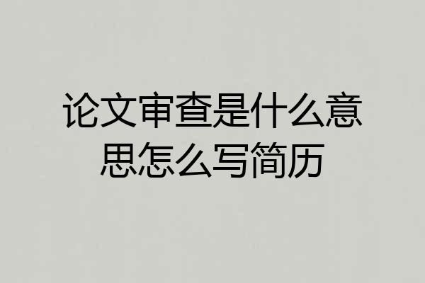 论文审查是什么意思怎么写简历