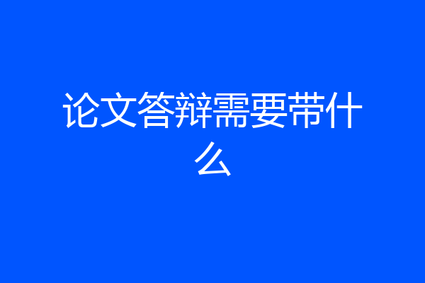 论文答辩需要带什么