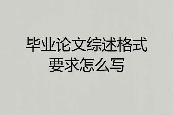 毕业论文综述格式要求怎么写