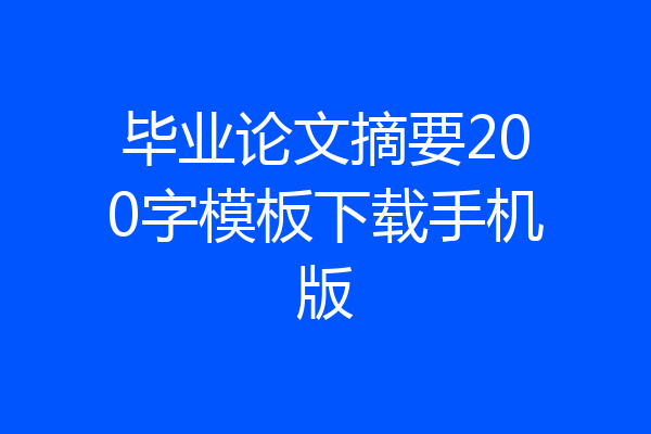 毕业论文摘要200字模板下载手机版