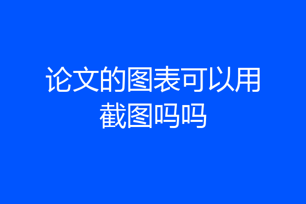 论文的图表可以用截图吗吗
