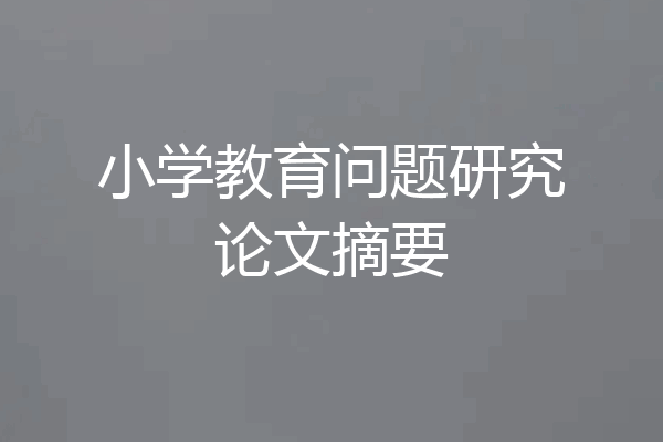 小学教育问题研究论文摘要