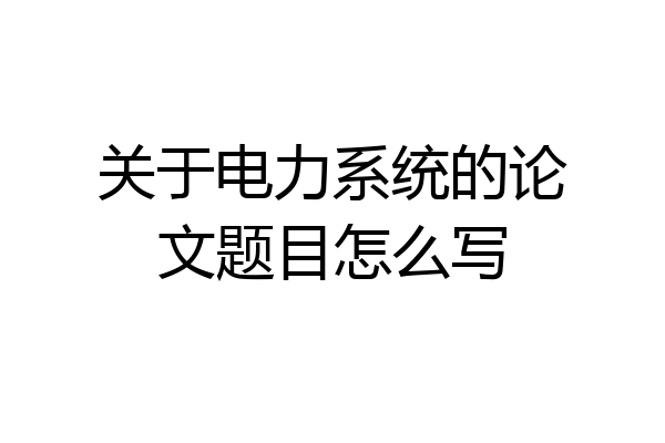 关于电力系统的论文题目怎么写
