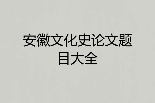 安徽文化史论文题目大全