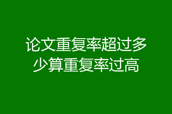 论文重复率超过多少算重复率过高