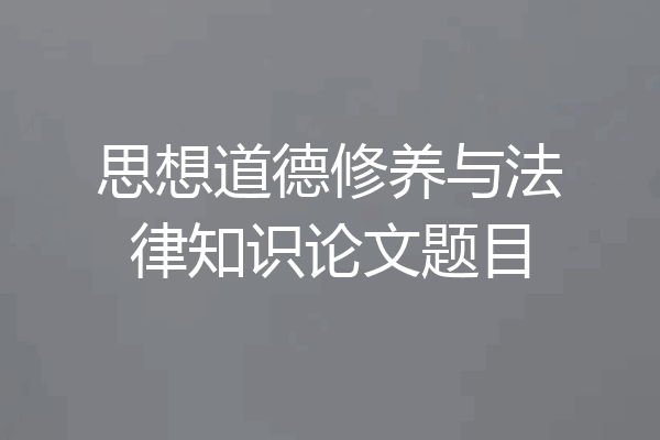 思想道德修养与法律知识论文题目