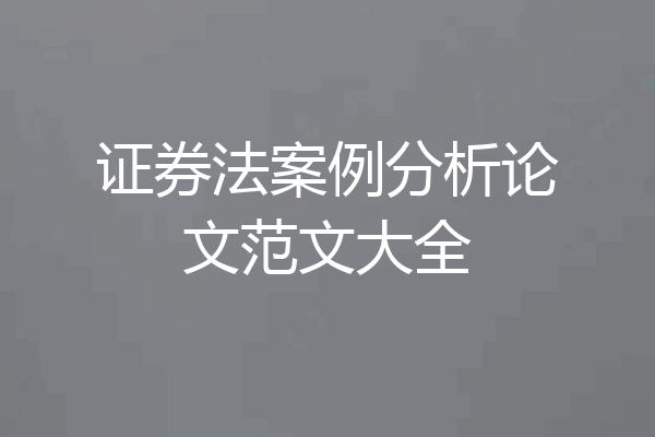 证券法案例分析论文范文大全
