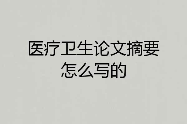 医疗卫生论文摘要怎么写的