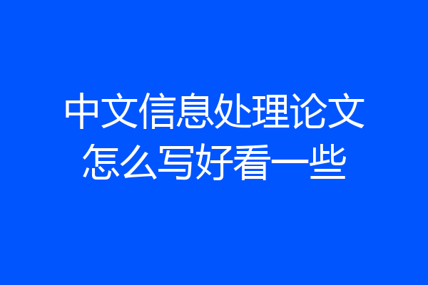 中文信息处理论文怎么写好看一些