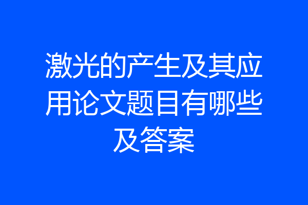 激光的产生及其应用论文题目有哪些及答案