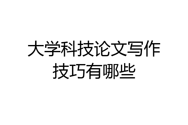 大学科技论文写作技巧有哪些