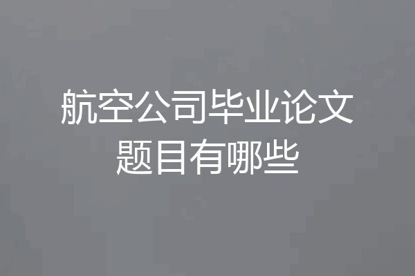 航空公司毕业论文题目有哪些