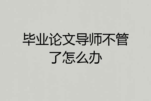 毕业论文导师不管了怎么办