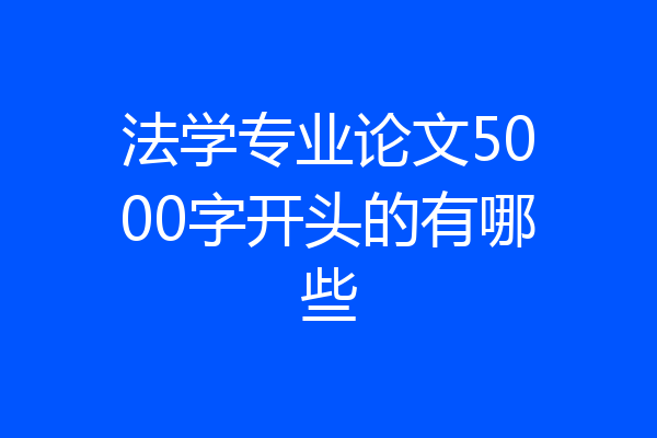 法学专业论文5000字开头的有哪些