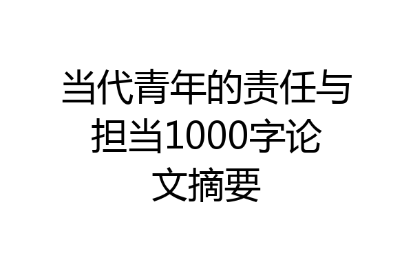 当代青年的责任与担当1000字论文摘要