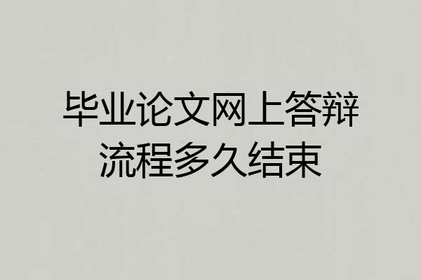 毕业论文网上答辩流程多久结束
