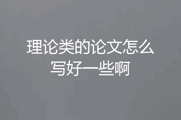 理论类的论文怎么写好一些啊