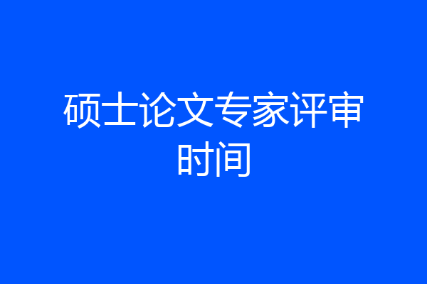 硕士论文专家评审时间