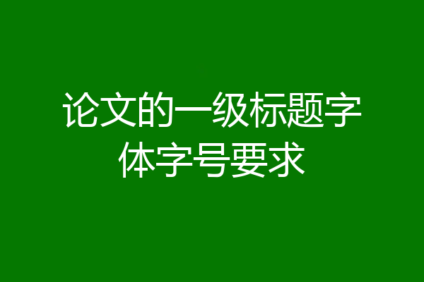 论文的一级标题字体字号要求