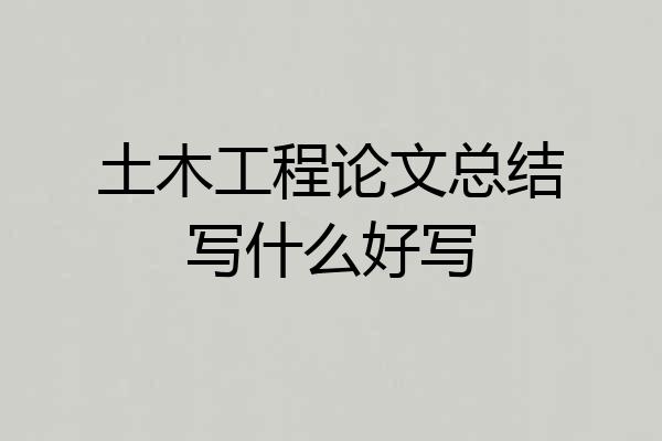 土木工程论文总结写什么好写