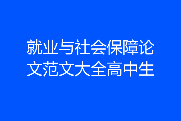 就业与社会保障论文范文大全高中生