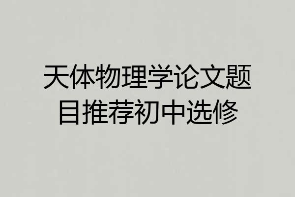 天体物理学论文题目推荐初中选修