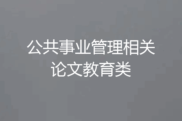 公共事业管理相关论文教育类