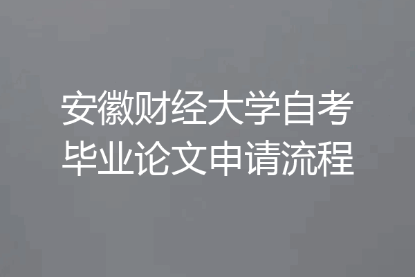 安徽财经大学自考毕业论文申请流程