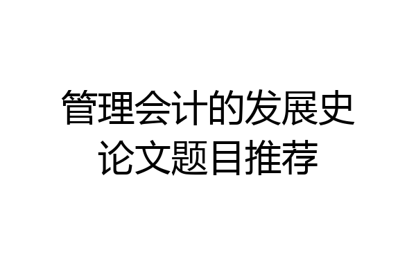 管理会计的发展史论文题目推荐