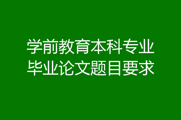 学前教育本科专业毕业论文题目要求