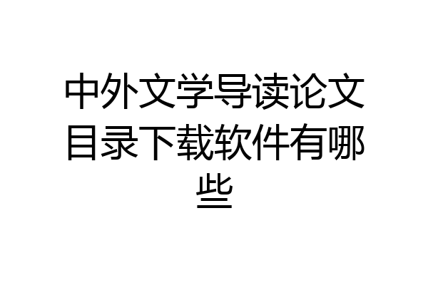 中外文学导读论文目录下载软件有哪些