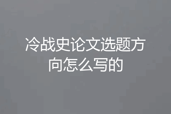 冷战史论文选题方向怎么写的