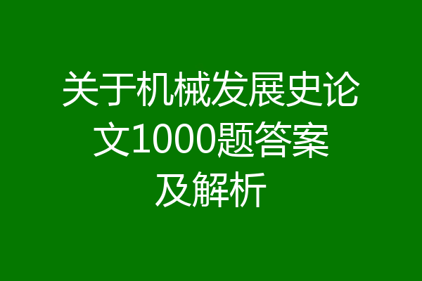 关于机械发展史论文1000题答案及解析