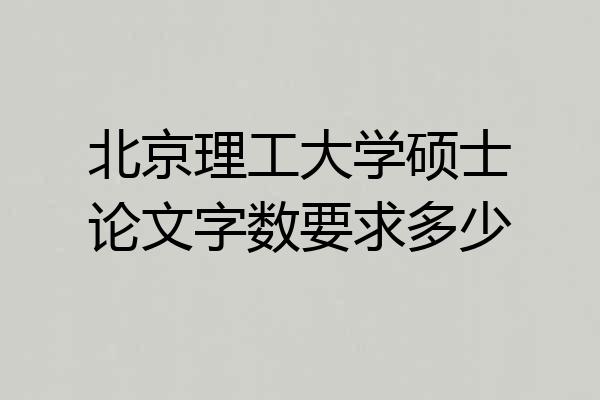北京理工大学硕士论文字数要求多少