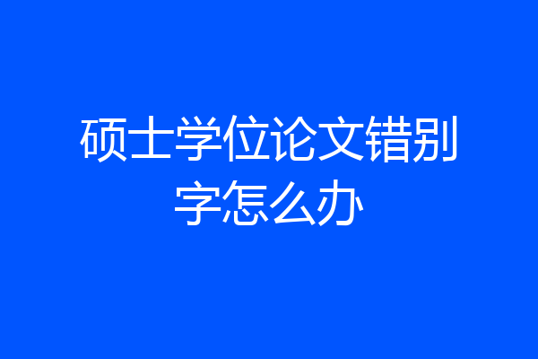 硕士学位论文错别字怎么办