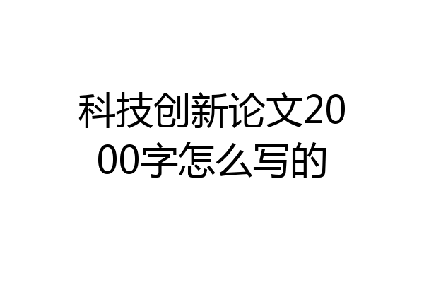 科技创新论文2000字怎么写的