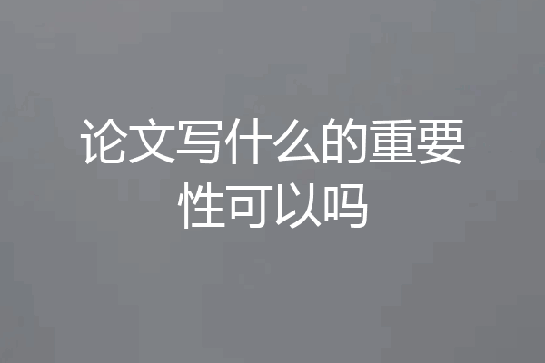 论文写什么的重要性可以吗