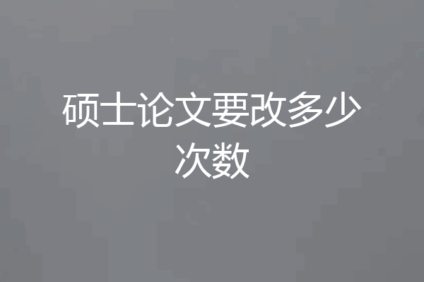 硕士论文要改多少次数